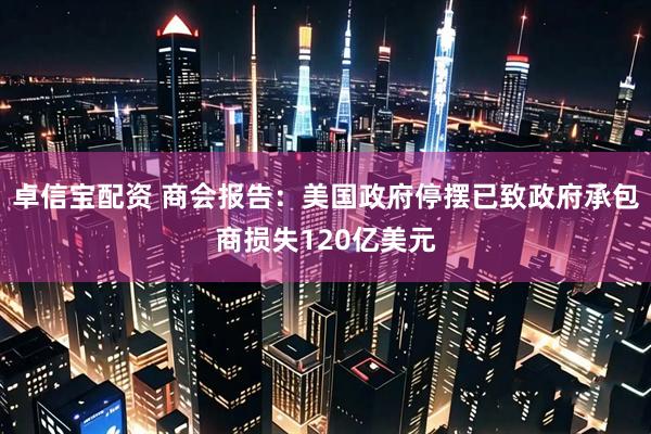 卓信宝配资 商会报告：美国政府停摆已致政府承包商损失120亿美元