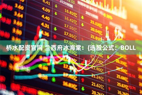 桥水配资官网 亖西府冰海棠：{选股公式：BOLL