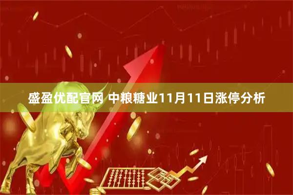 盛盈优配官网 中粮糖业11月11日涨停分析