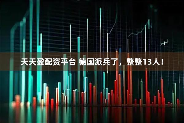 天天盈配资平台 德国派兵了，整整13人！