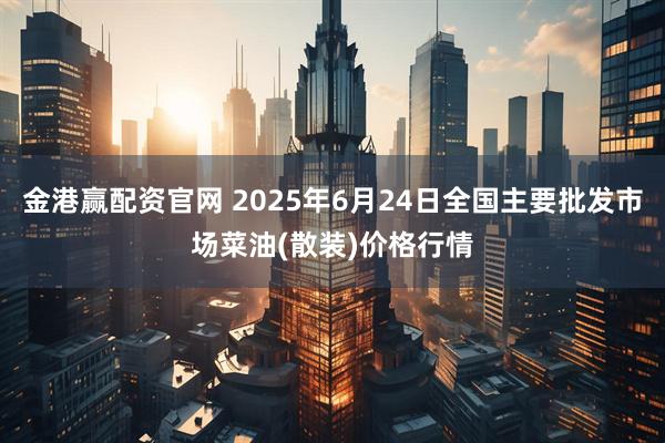 金港赢配资官网 2025年6月24日全国主要批发市场菜油(散装)价格行情