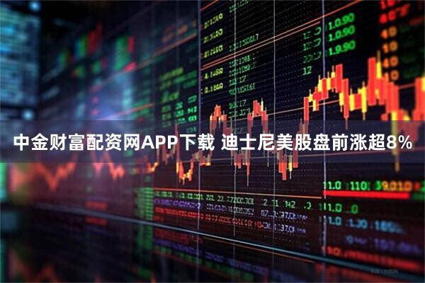 中金财富配资网APP下载 迪士尼美股盘前涨超8%